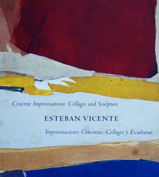 Esteban Vicente. Improvisaciones Concretas: Collages y Esculturas. Esteban Vicente. Concrete Improvisations: Collages an