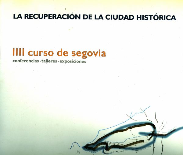 La recuperación de la ciudad histórica. IIII curso de Segovia. Conferencias. Talleres. Exposiciones