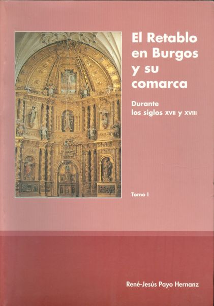 El Retablo en Burgos y su comarca. Durante los Siglos XVII y XVIII
