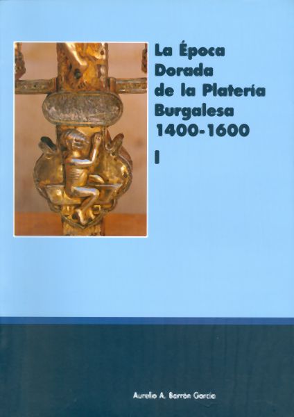 La Época Dorada de la Platería Burgalesa 1400 -1600 I
