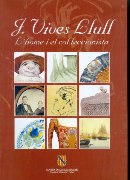 J. Vives Llull. L'home i el col.leccionista. La col.lecció Vives Campomar al Museu de Menorca