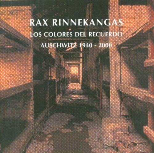 RAX RINNEKANGAS. LOS COLORES DEL RECUERDO. AUSCHWITZ 1940 - 2000