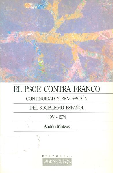 El PSOE contra Franco. Continuidad y Renovación del Socialismo Español. 1953-1974