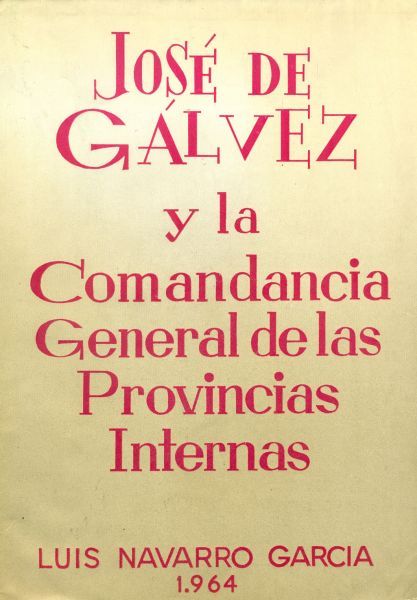 José de Gálvez y la Comandancia General de las Provincias Internas