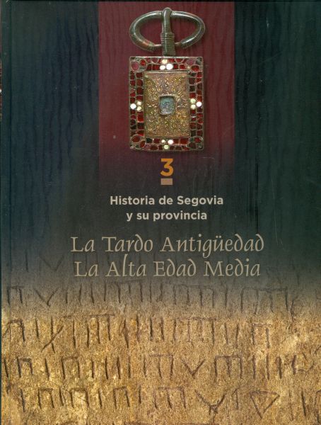 Historia de Segovia y su Provincia. La Tardo Antigüedad. La Alta Edad Media. Vol. 3