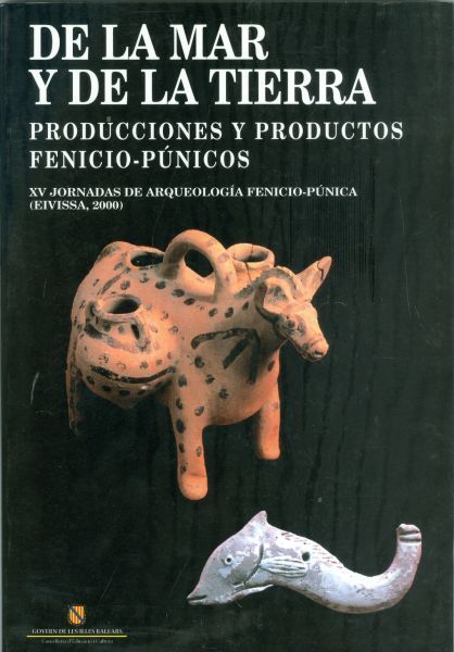 De la mar y de la tierra. Producciones y productos fenicio-púnicos. XV Jornadas de arqueología fenicio-púnica (Eivissa