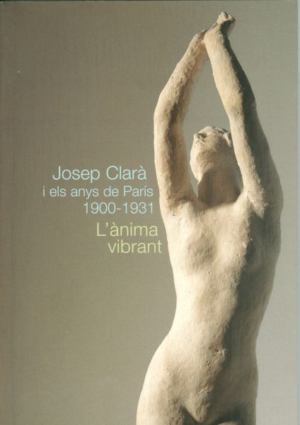 Josep Clarà i els anys de París 1900-1931. L'ànima vibrant