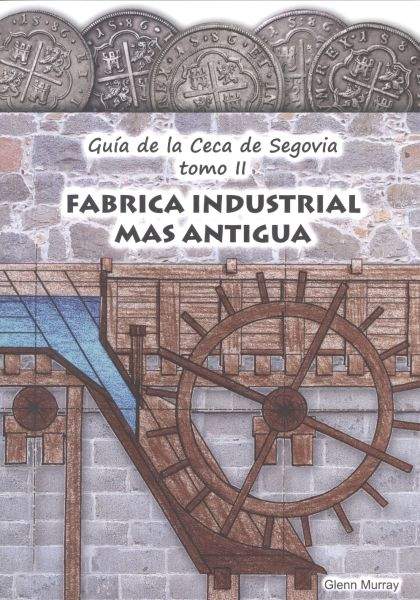 Guía de la Ceca de Segovia. Tomo II. Fábrica Industrial más antigua